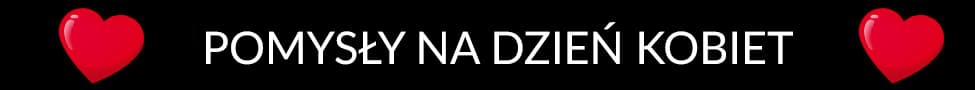 Zobacz nasze nowości na dzień kobiet